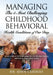 Managing The 5 Most Challenging Childhood Behavioral Health Conditions Of Our Day: A New Look at Old Challenges for the Modern Parent, and How to Keep by John Carosso