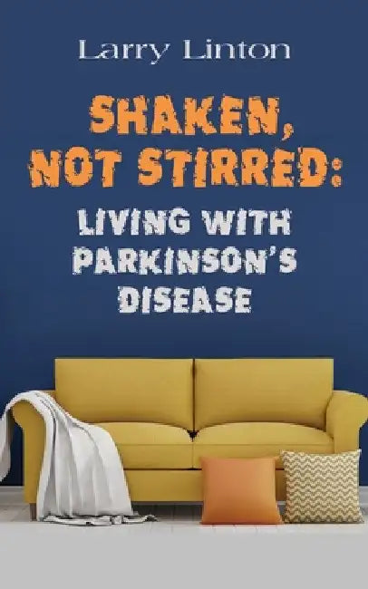 Shaken, Not Stirred: Living with Parkinson's Disease by Larry Linton