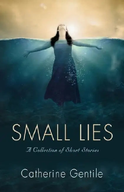 Small Lies: A Collection of Short Stories by Catherine Gentile