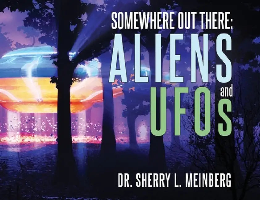 Somewhere Out There: ALIENS and UFOs by Sherry Meinberg