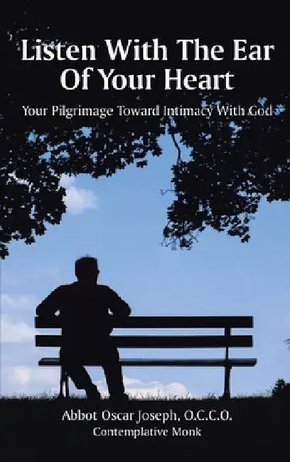 Listen with the Ear of Your Heart: Your Pilgrimage Toward Intimacy With God by Occo Abbot Oscar Joseph