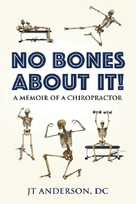 No Bones about It: A Memoir of a Chiropractor by Jt Anderson DC
