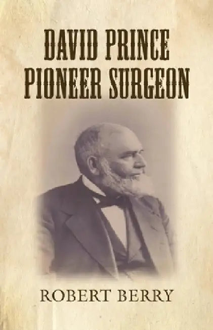David Prince Pioneer Surgeon by Robert Berry