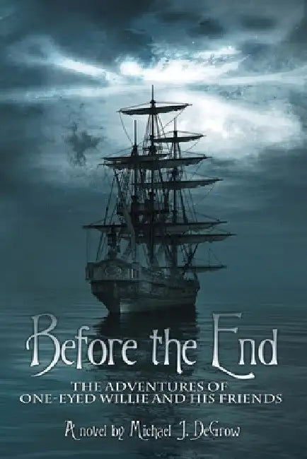 Before the End: The Adventures of One-Eyed Willie and His Friends by Michael J. Degrow