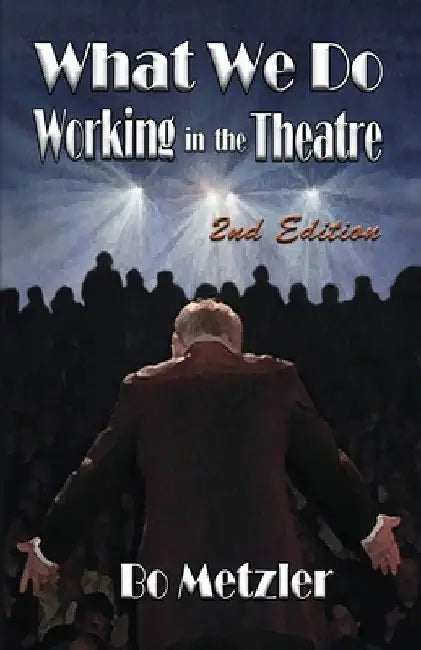 What We Do Working in the Theatre by Bo Metzler