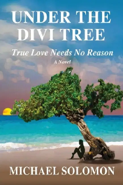 Under the Divi Tree: True Love Needs No Reason by Michael Solomon