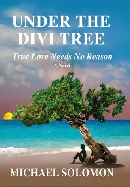 Under the Divi Tree: True Love Needs No Reason by Michael Solomon