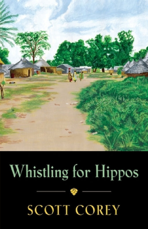 Whistling for Hippos: A memoir of life in West Africa by Scott Corey