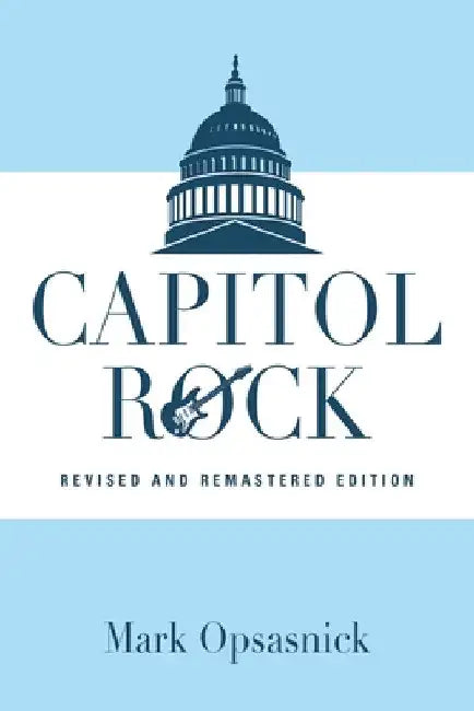 Capitol Rock: Revised and Remastered Edition by Mark Opsasnick