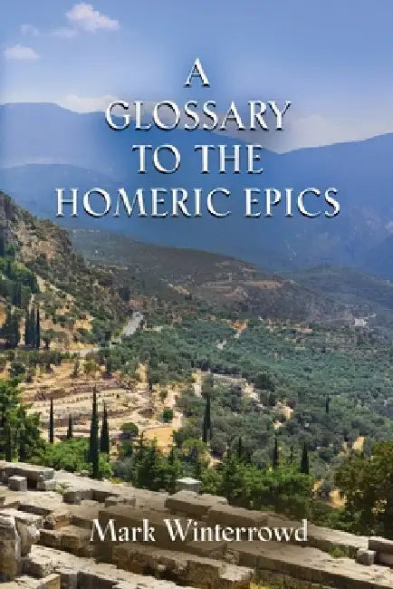 A Glossary to the Homeric Epics by Mark Winterrowd