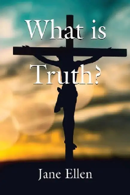 What Is Truth? by Jane Ellen
