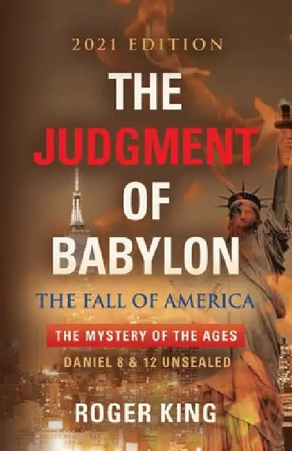 The JUDGMENT OF BABYLON: The Fall of AMERICA - 2024 Edition by Roger King