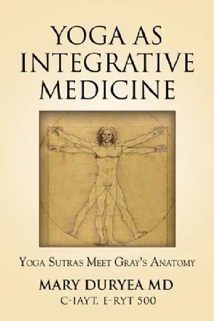 Yoga as Integrative Medicine: Yoga Sutras Meet Gray's Anatomy by Mary Duryea
