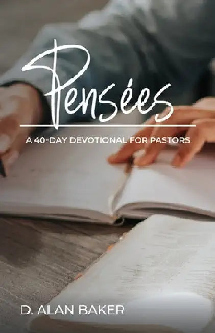 Pensées: A 40-Day Devotional for Pastors by D. Alan Baker