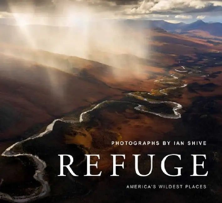 Refuge: America's Wildest Places by Ian Shive