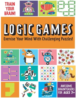 Train Your Brain: Logic Games: Brain Teasers for Kids Math Skills Activity Books for Kids Ages 7+ by Insight Kids