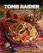Tomb Raider: The Official Cookbook and Travel Guide by Sebastian Haley