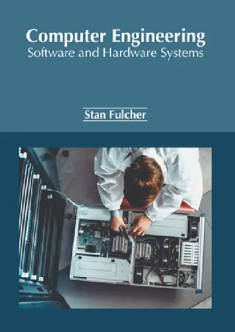 Computer Engineering: Software and Hardware Systems by Stan Fulcher