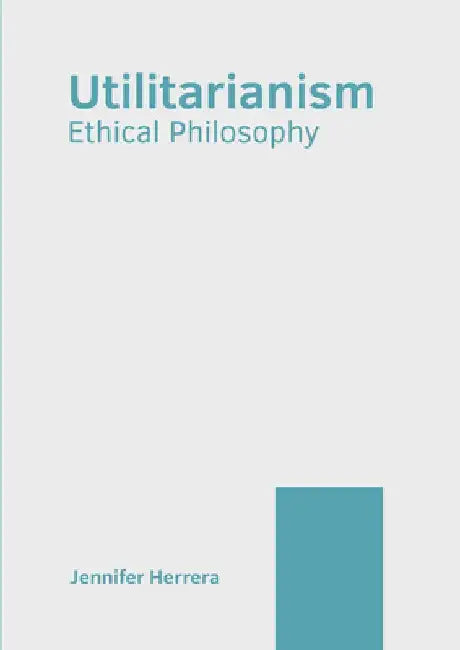 Utilitarianism: Ethical Philosophy by Jennifer Herrera