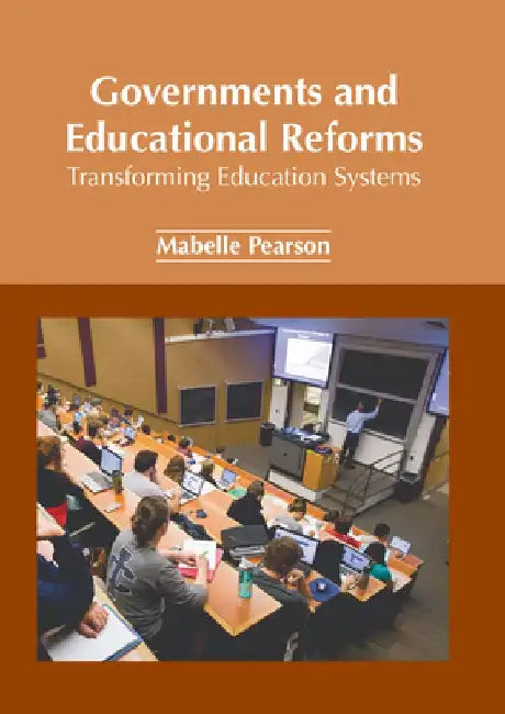 Governments and Educational Reforms: Transforming Education Systems by Mabelle Pearson