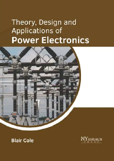 Theory, Design and Applications of Power Electronics by Blair Cole