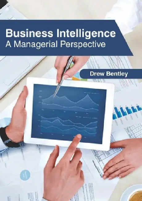 Business Intelligence: A Managerial Perspective by Drew Bentley