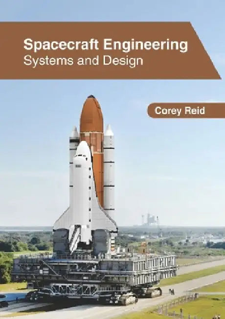 Spacecraft Engineering: Systems and Design by Corey Reid