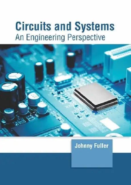 Circuits and Systems: An Engineering Perspective by Johnny Fuller