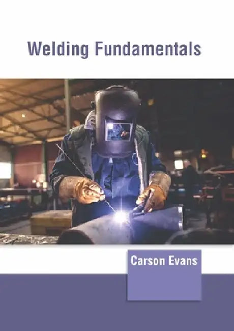 Welding Fundamentals by Carson Evans