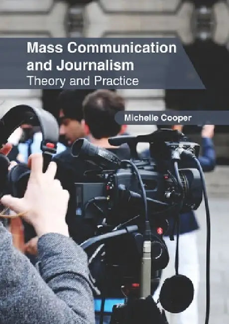 Mass Communication and Journalism: Theory and Practice by Michelle Cooper