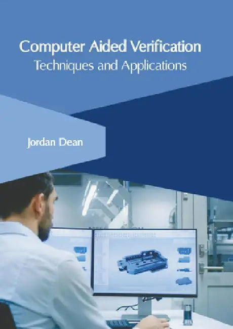 Computer Aided Verification: Techniques and Applications by Jordan Dean