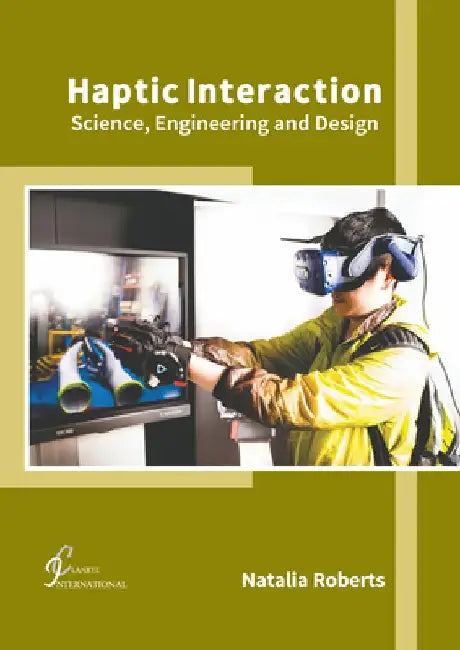 Haptic Interaction: Science, Engineering and Design by Natalia Roberts