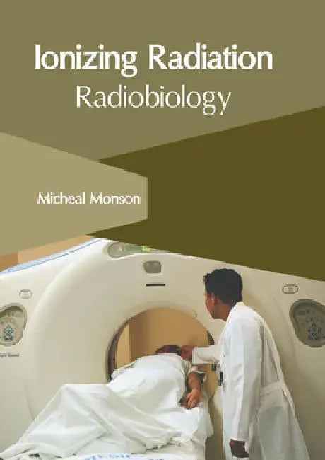 Ionizing Radiation: Radiobiology by Micheal Monson