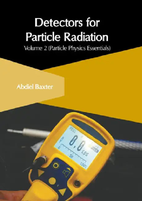 Detectors for Particle Radiation: Volume 2 (Particle Physics Essentials) by Abdiel Baxter