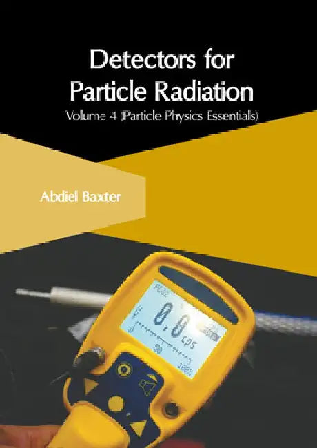 Detectors for Particle Radiation: Volume 4 (Particle Physics Essentials) by Abdiel Baxter