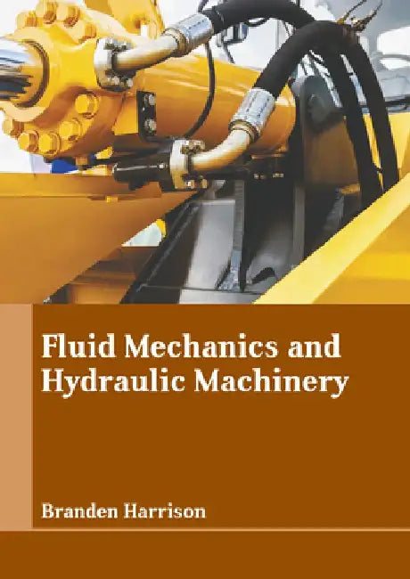 Fluid Mechanics and Hydraulic Machinery by Branden Harrison