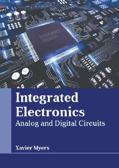 Integrated Electronics: Analog and Digital Circuits by Xavier Myers
