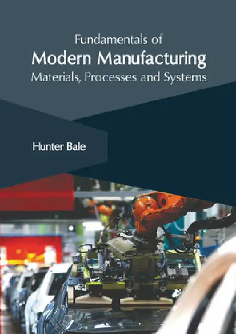 Fundamentals of Modern Manufacturing: Materials, Processes and Systems by Hunter Bale
