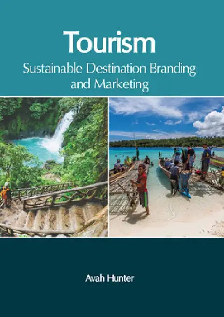 Tourism: Sustainable Destination Branding and Marketing by Avah Hunter