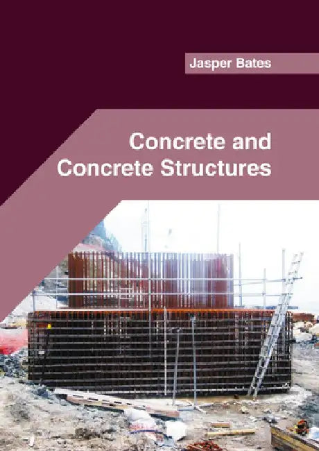 Concrete and Concrete Structures by Jasper Bates