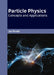 Particle Physics: Concepts and Applications by Joy Moody