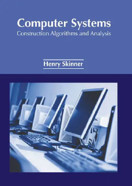 Computer Systems: Construction Algorithms and Analysis by Henry Skinner