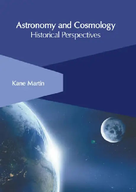 Astronomy and Cosmology: Historical Perspectives by Kane Martin