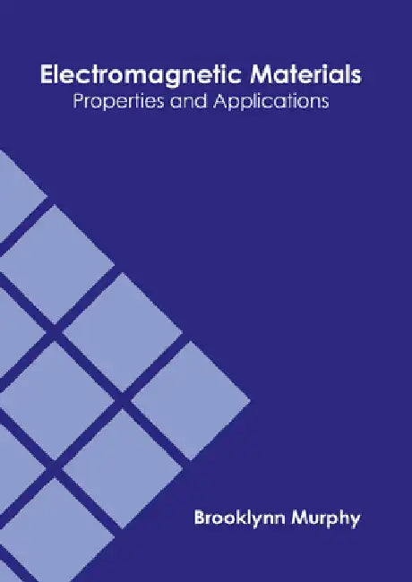 Electromagnetic Materials: Properties and Applications by Brooklynn Murphy