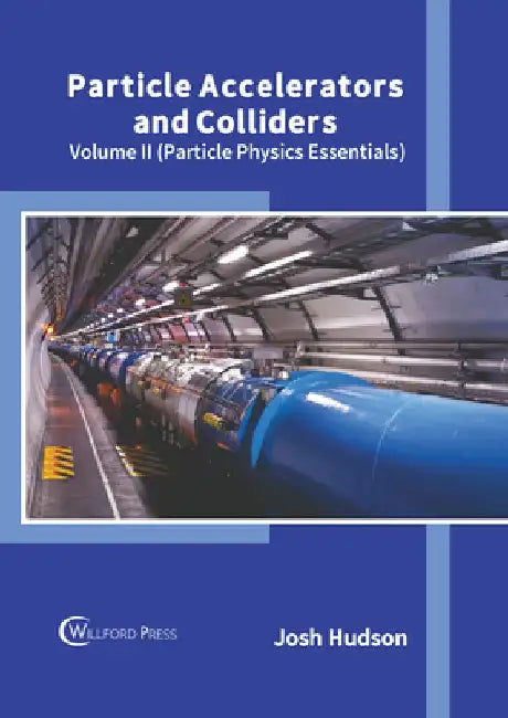 Particle Accelerators and Colliders: Volume II (Particle Physics Essentials) by Josh Hudson