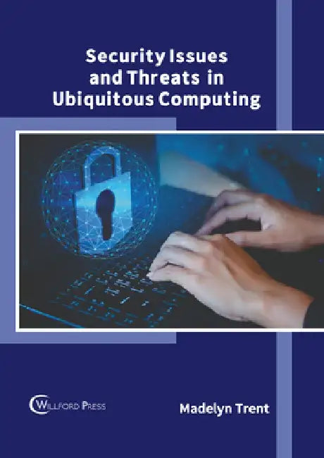 Security Issues and Threats in Ubiquitous Computing by Madelyn Trent