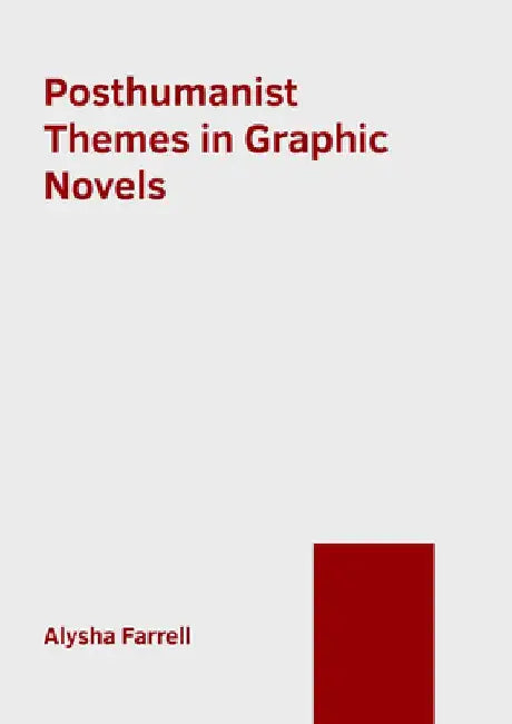 Posthumanist Themes in Graphic Novels by Alysha Farrell