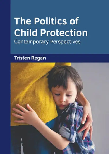 The Politics of Child Protection: Contemporary Perspectives by Tristen Regan