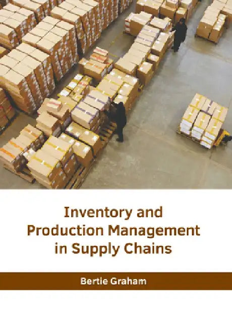 Inventory and Production Management in Supply Chains by Bertie Graham