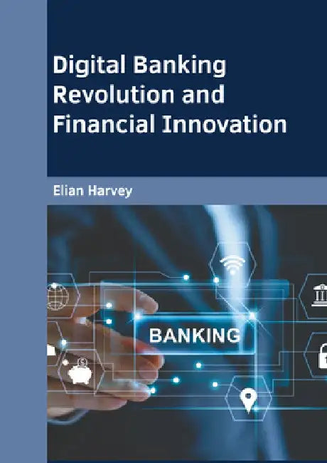 Digital Banking Revolution and Financial Innovation by Elian Harvey